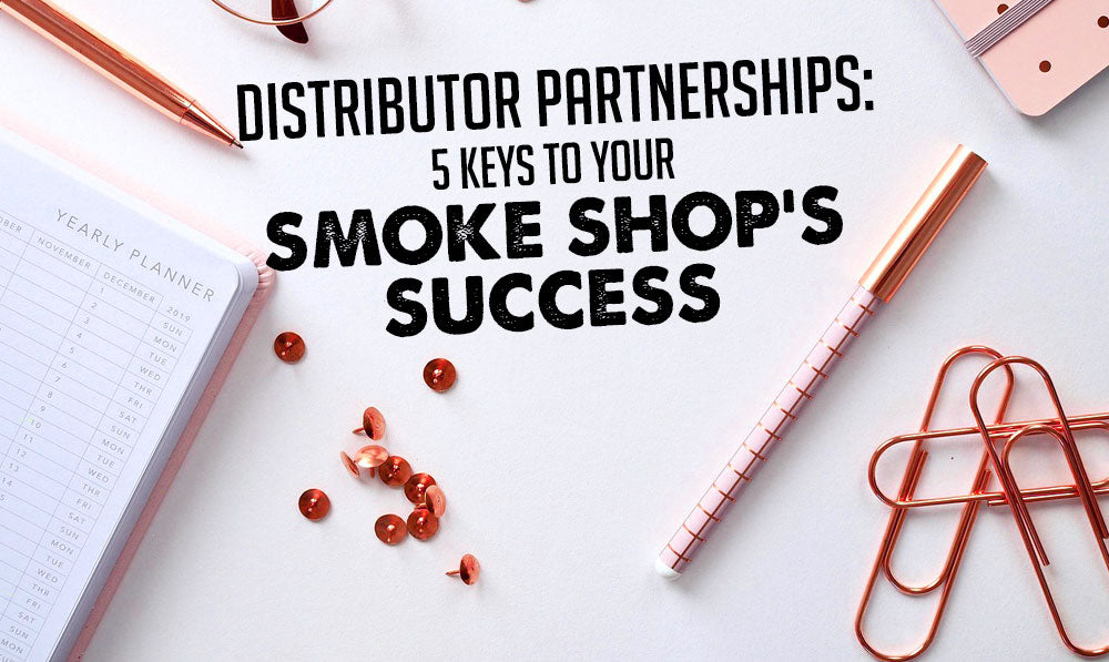 Distributor Partnerships: 5 Keys to Your Smoke Shop's Success